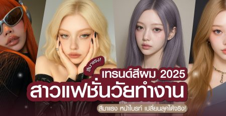 เทรนด์สีผม 2025 สำหรับสาวแฟสายทำงาน | สีมาแรง หน้าไบรท์ เปลี่ยนลุคได้จริง!