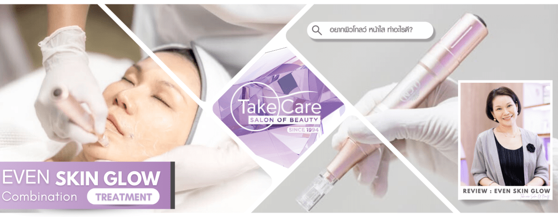 Even Skin Glow Combination Treatment ทรีตเมนต์หน้าใส ผิวฉ่ำวาว โดย Take Care Salon of Beauty