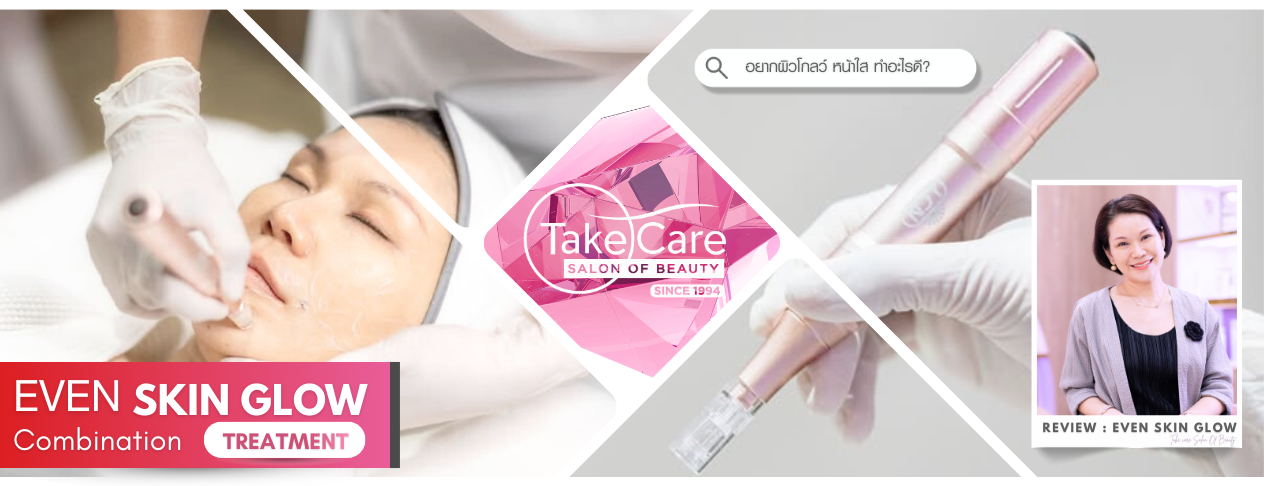 Even Skin Glow Combination Treatment ทรีตเมนต์หน้าใส ผิวฉ่ำวาว โดย Take Care Salon of Beauty